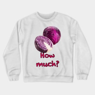 Red cabbage, how much? Red cabbage, no idea! Crewneck Sweatshirt